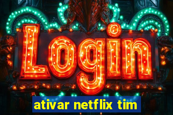 ativar netflix tim